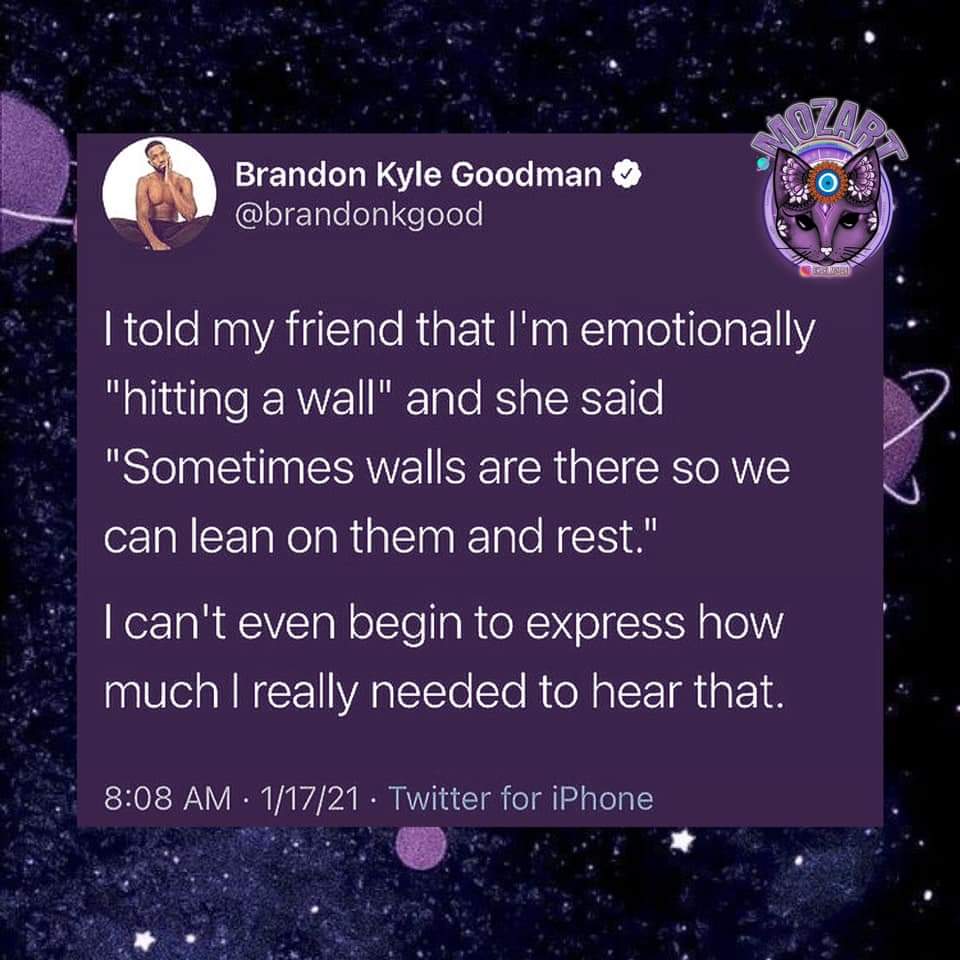 Twitter quote from @brandonkgood: I told my friend that I'm emotionally "hitting a wall" and she said "Sometimes walls are there so we can lean on them and rest." I can't even begin to express how much I really needed to hear that.