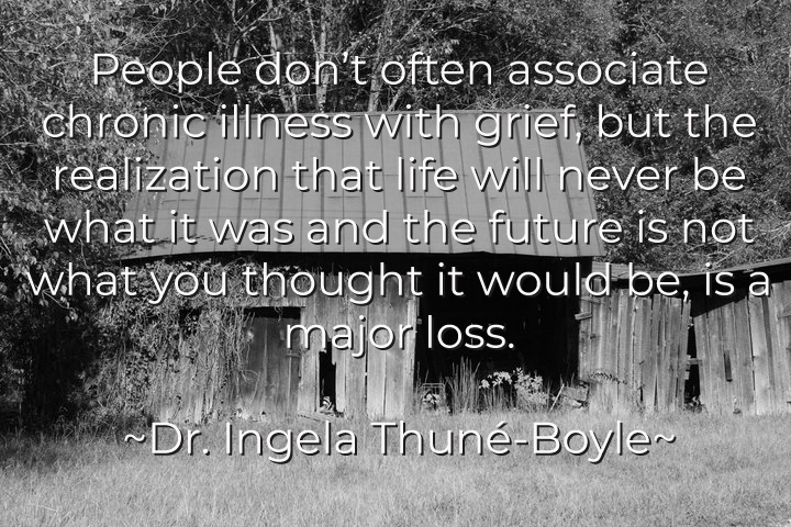 Quote from Ingela Thume-Boyle reading: People don't often associate chronic illness with grief but the realization that life will never be what it was and the future is not what you thought it would be is a real loss.